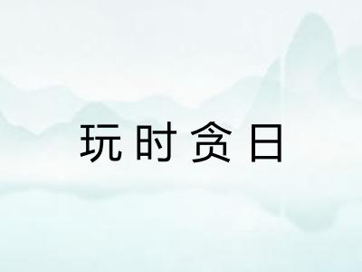 玩时贪日