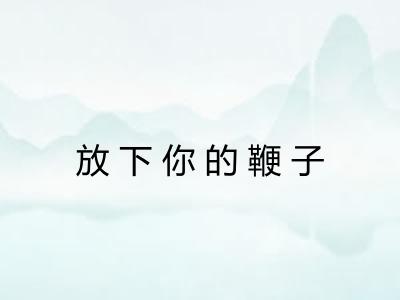放下你的鞭子