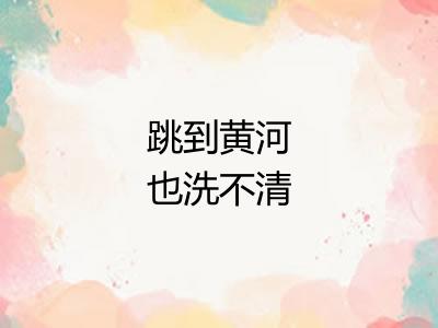 跳到黄河也洗不清