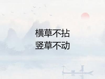 横草不拈竖草不动