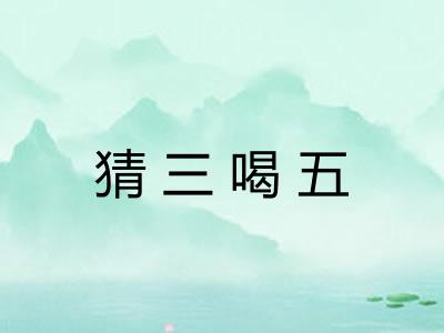 猜三喝五