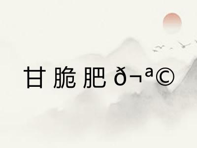 甘脆肥𬪩
