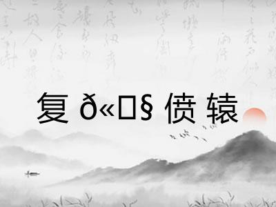 复𫗧偾辕