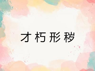 才朽形秽