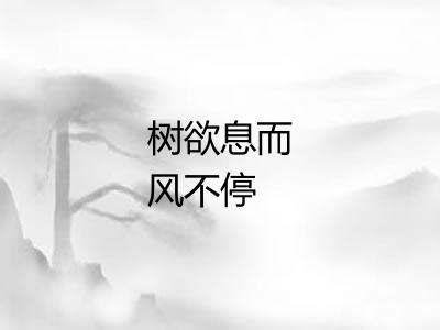 树欲息而风不停