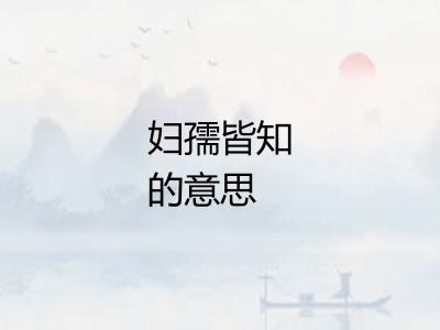 妇孺皆知的意思