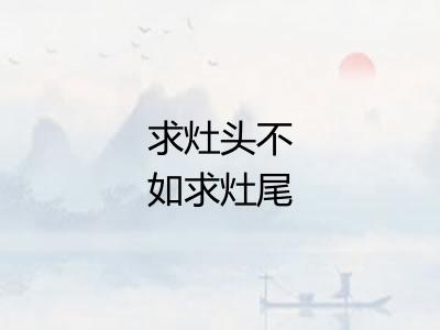 求灶头不如求灶尾