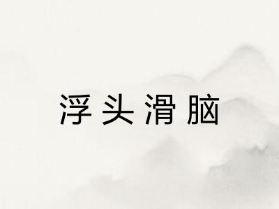 浮头滑脑