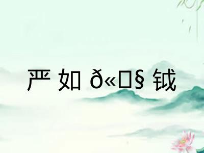 严如𫓧钺