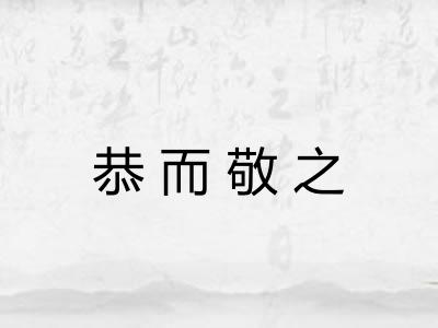 恭而敬之