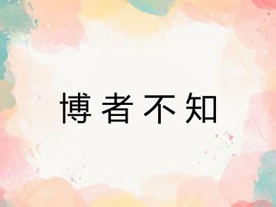 博者不知