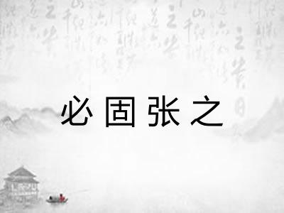 必固张之