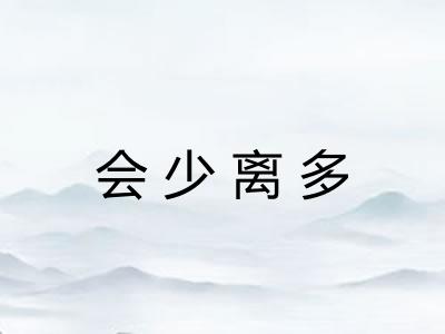 会少离多