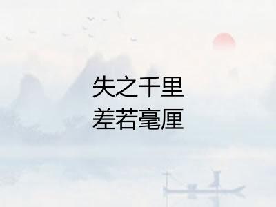 失之千里差若毫厘