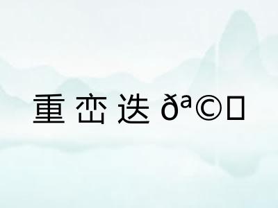 重峦迭𪩘