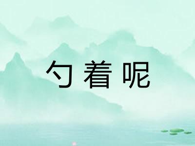 勺着呢