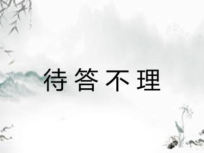 待答不理