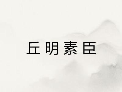 丘明素臣