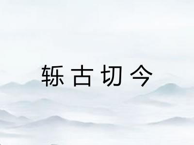 轹古切今