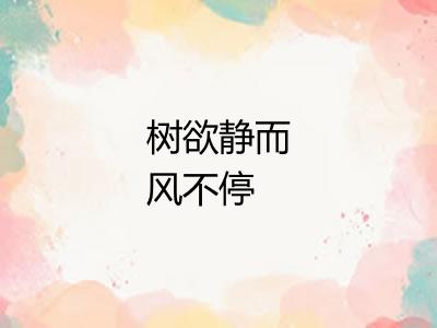 树欲静而风不停