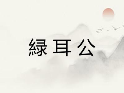 緑耳公