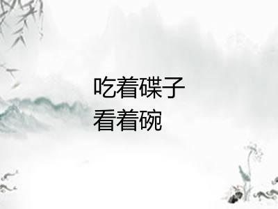 吃着碟子看着碗