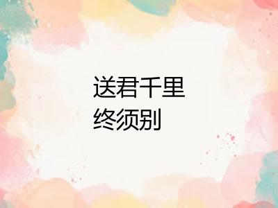 送君千里终须别