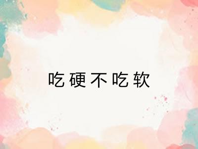 吃硬不吃软