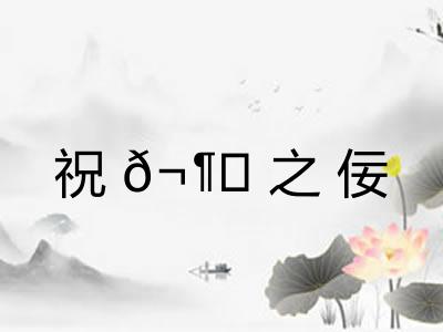 祝𬶍之佞