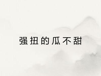 强扭的瓜不甜