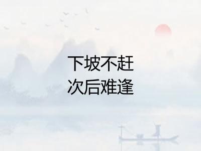 下坡不赶次后难逢