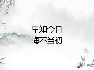 早知今日悔不当初