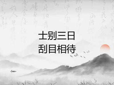 士别三日刮目相待