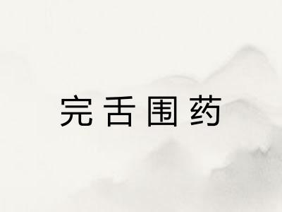 完舌围药
