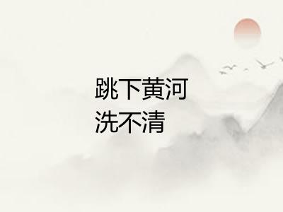 跳下黄河洗不清