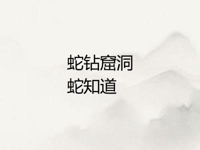 蛇钻窟洞蛇知道