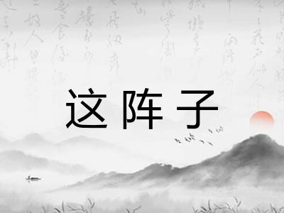 这阵子