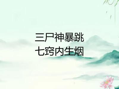 三尸神暴跳七窍内生烟