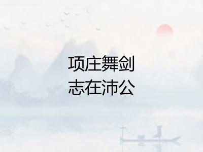 项庄舞剑志在沛公
