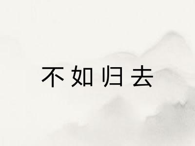 不如归去